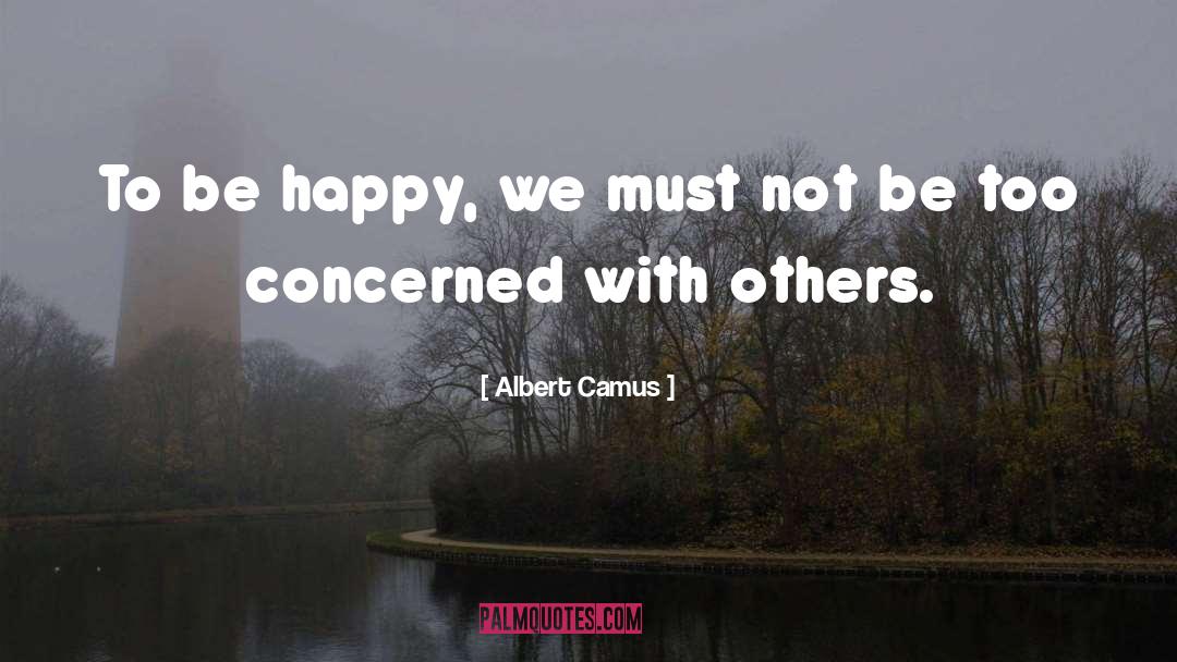 Albert Camus Quotes: To be happy, we must