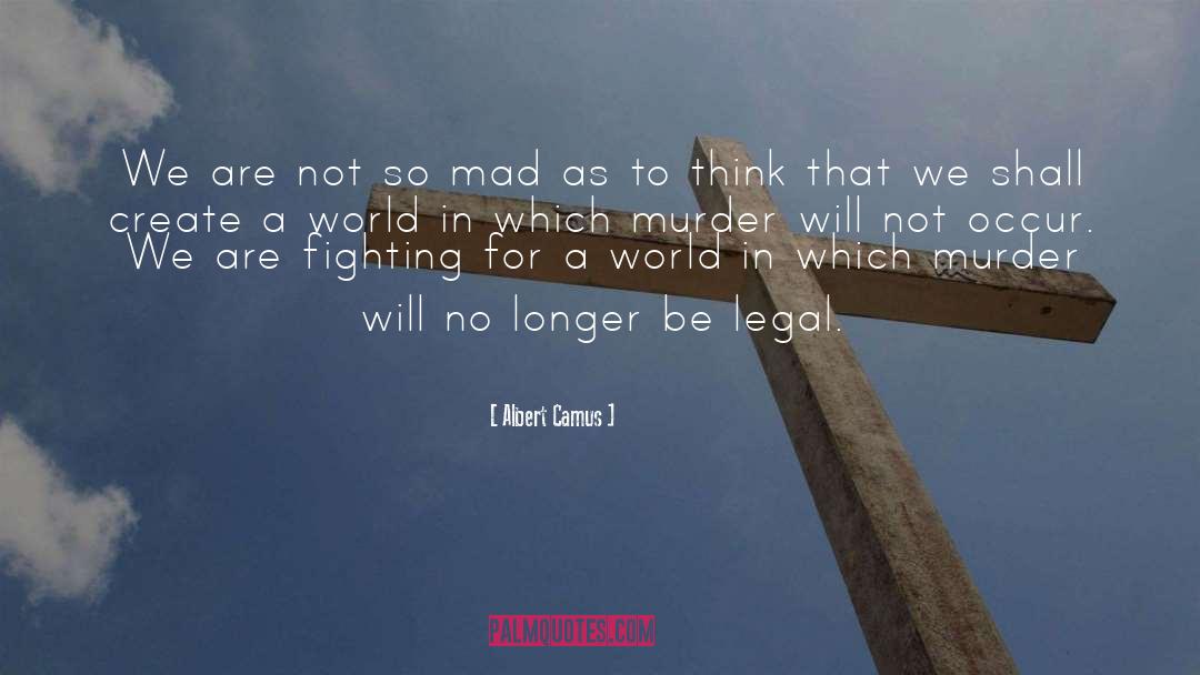 Albert Camus Quotes: We are not so mad