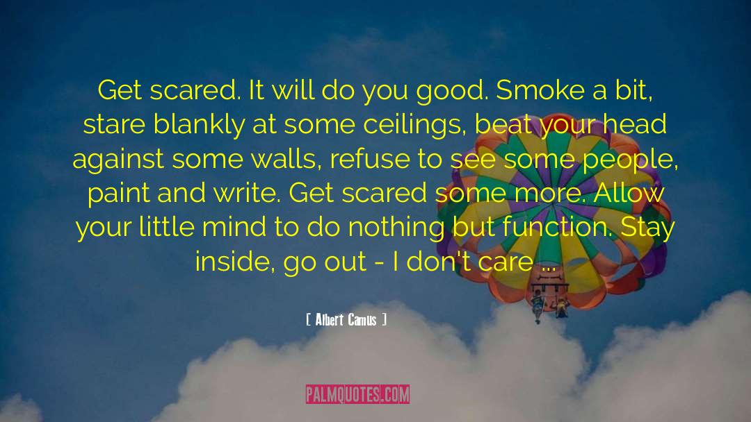 Albert Camus Quotes: Get scared. It will do