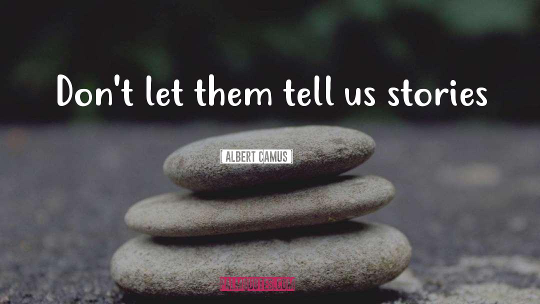 Albert Camus Quotes: Don't let them tell us