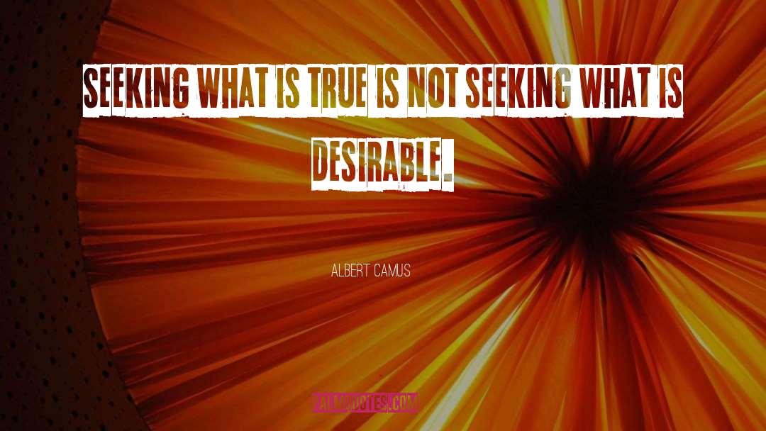 Albert Camus Quotes: Seeking what is true is