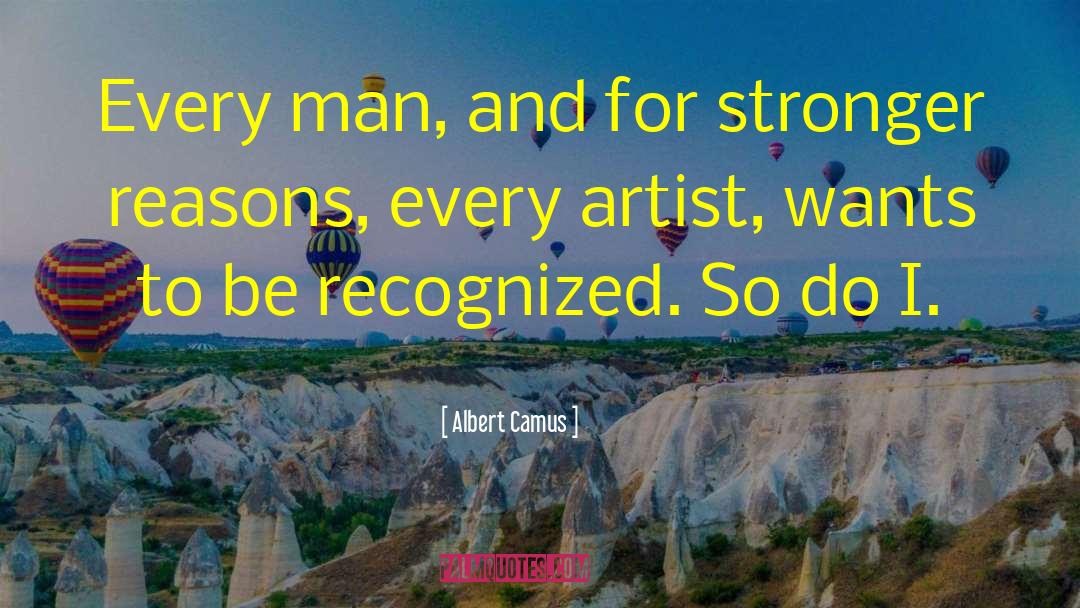 Albert Camus Quotes: Every man, and for stronger