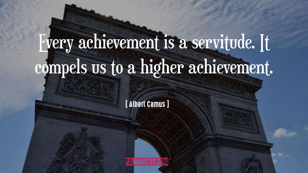 Albert Camus Quotes: Every achievement is a servitude.