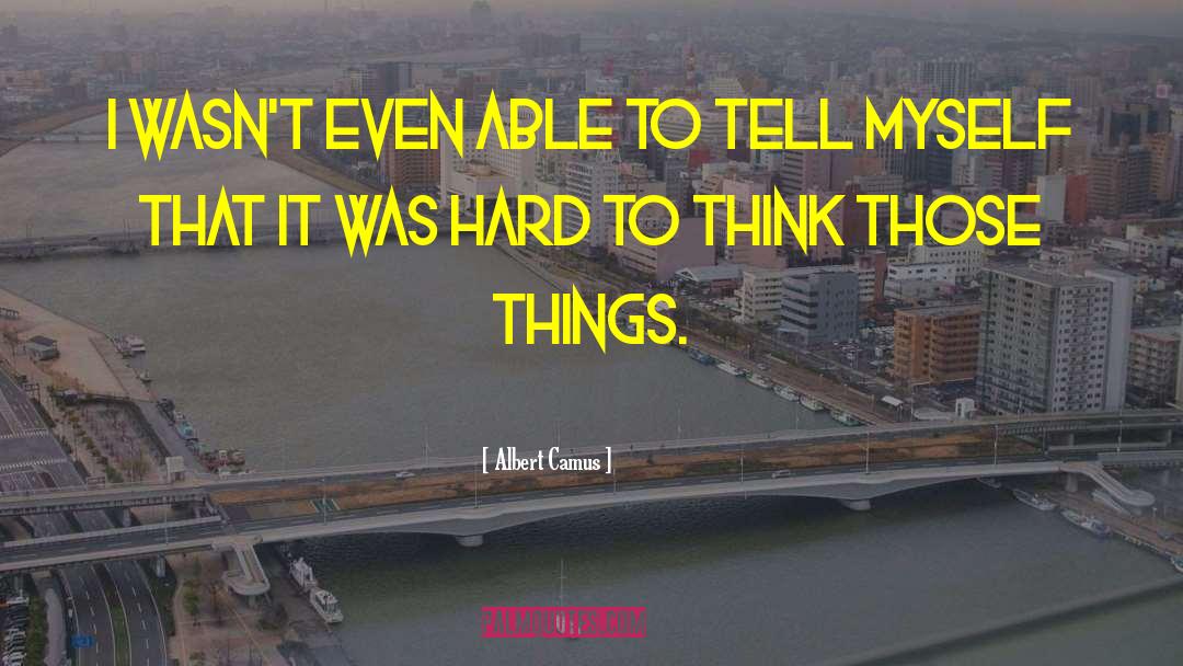 Albert Camus Quotes: I wasn't even able to
