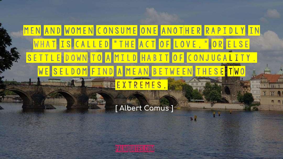 Albert Camus Quotes: Men and women consume one