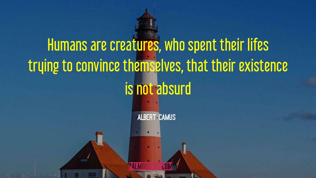 Albert Camus Quotes: Humans are creatures, who spent