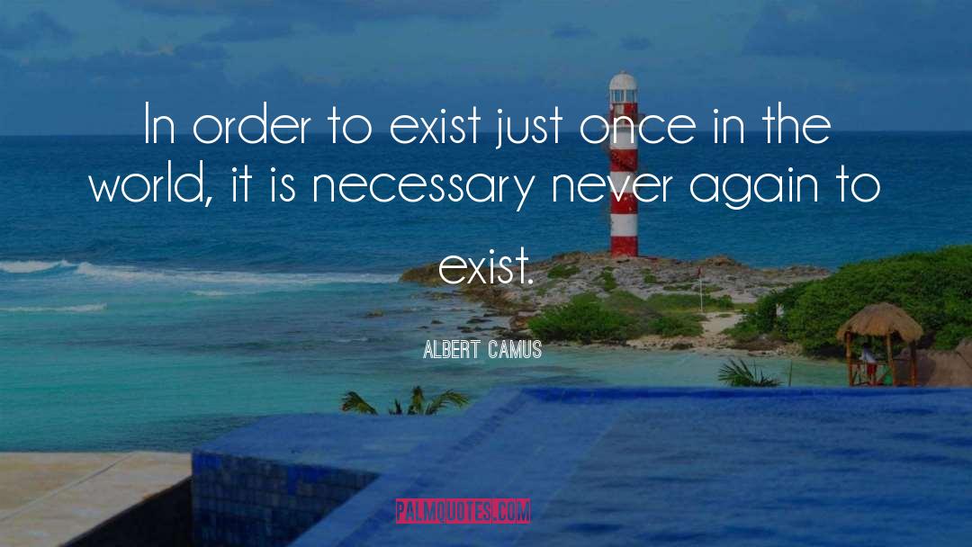 Albert Camus Quotes: In order to exist just