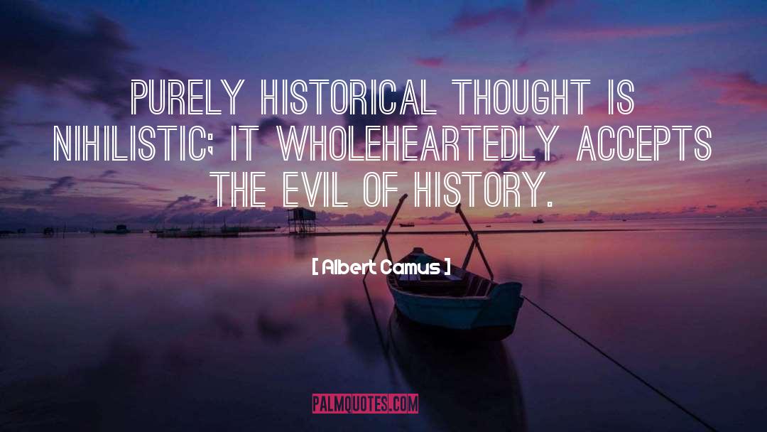 Albert Camus Quotes: Purely historical thought is nihilistic;
