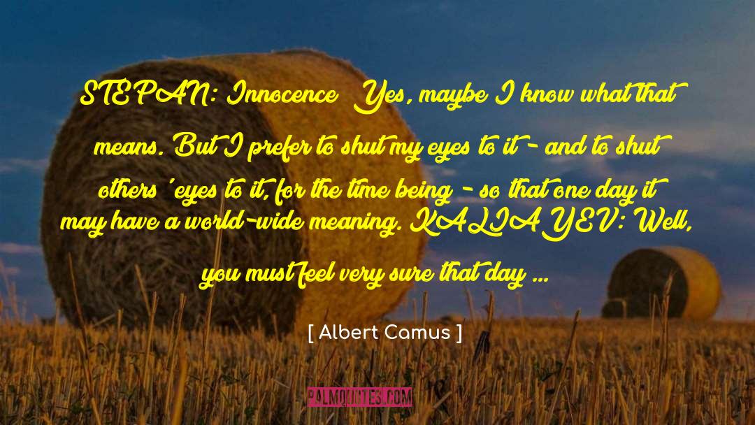 Albert Camus Quotes: STEPAN: Innocence? Yes, maybe I