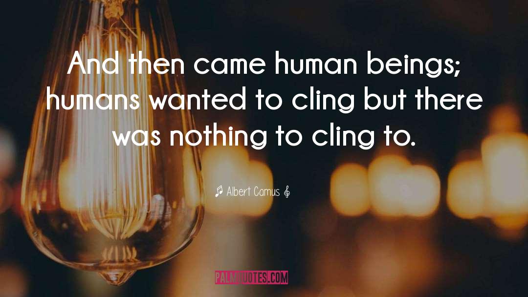Albert Camus Quotes: And then came human beings;
