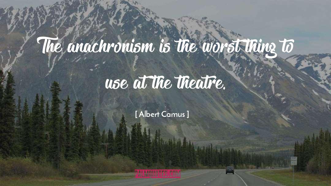 Albert Camus Quotes: The anachronism is the worst