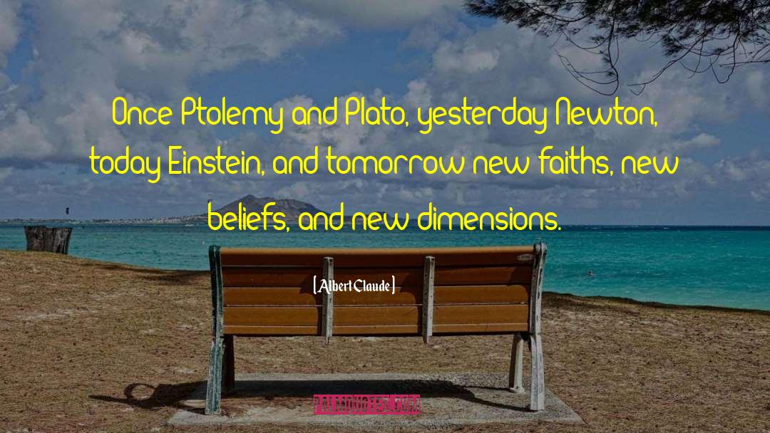 Albert Claude Quotes: Once Ptolemy and Plato, yesterday