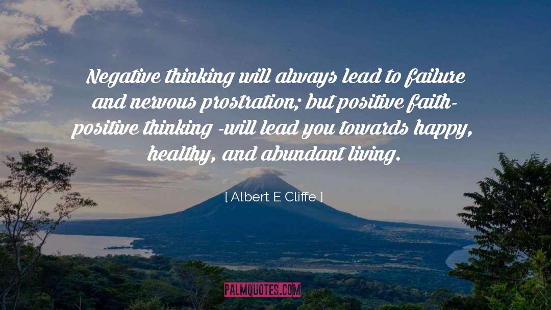 Albert E Cliffe Quotes: Negative thinking will always lead