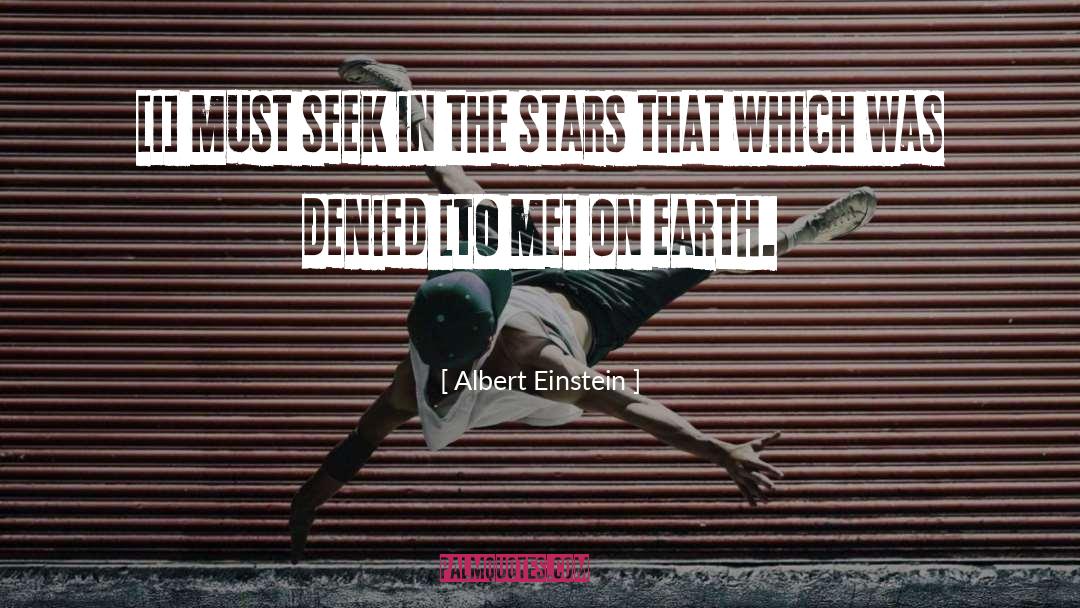 Albert Einstein Quotes: [I] must seek in the