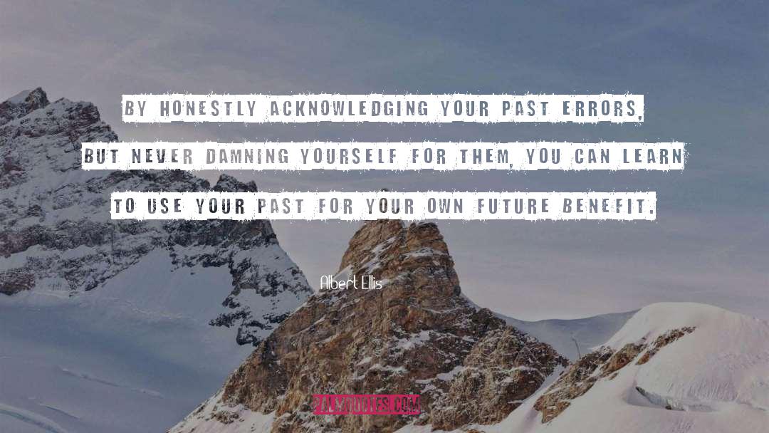 Albert Ellis Quotes: By honestly acknowledging your past