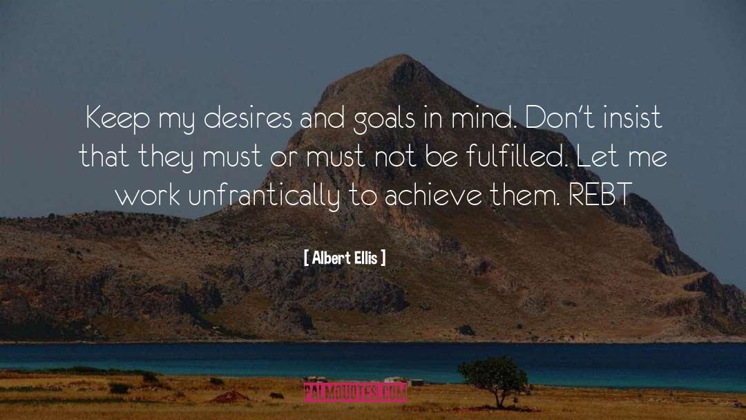 Albert Ellis Quotes: Keep my desires and goals