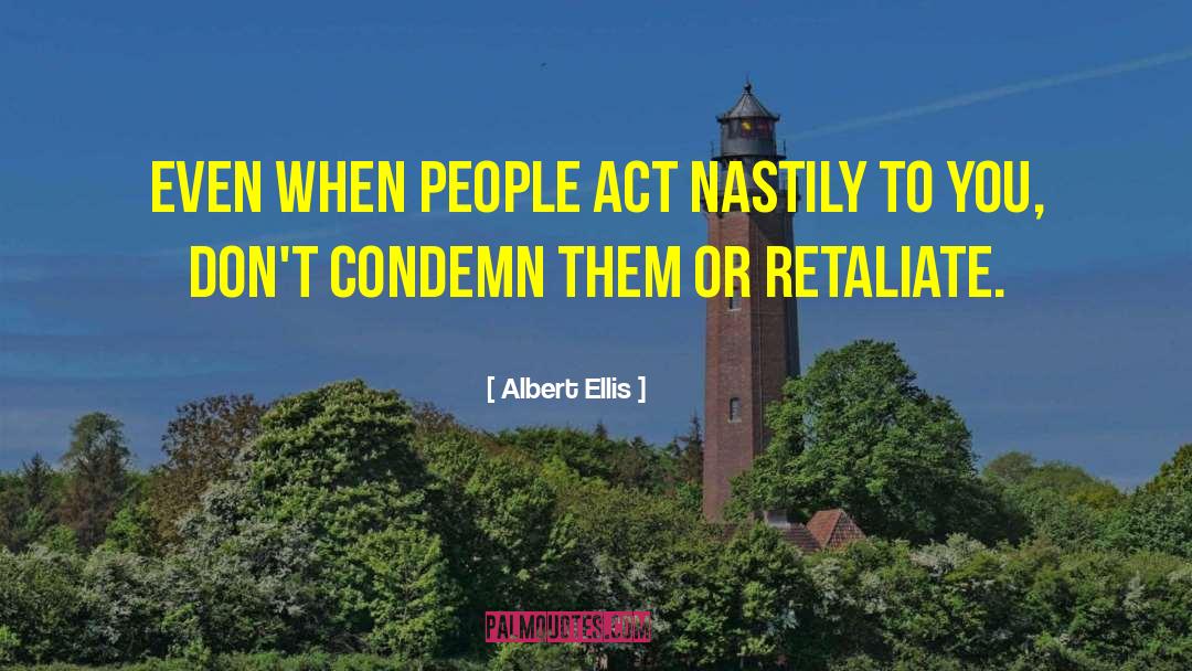 Albert Ellis Quotes: Even when people act nastily