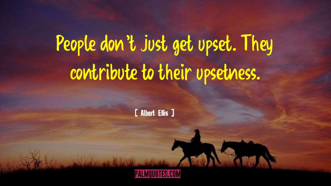 Albert Ellis Quotes: People don't just get upset.