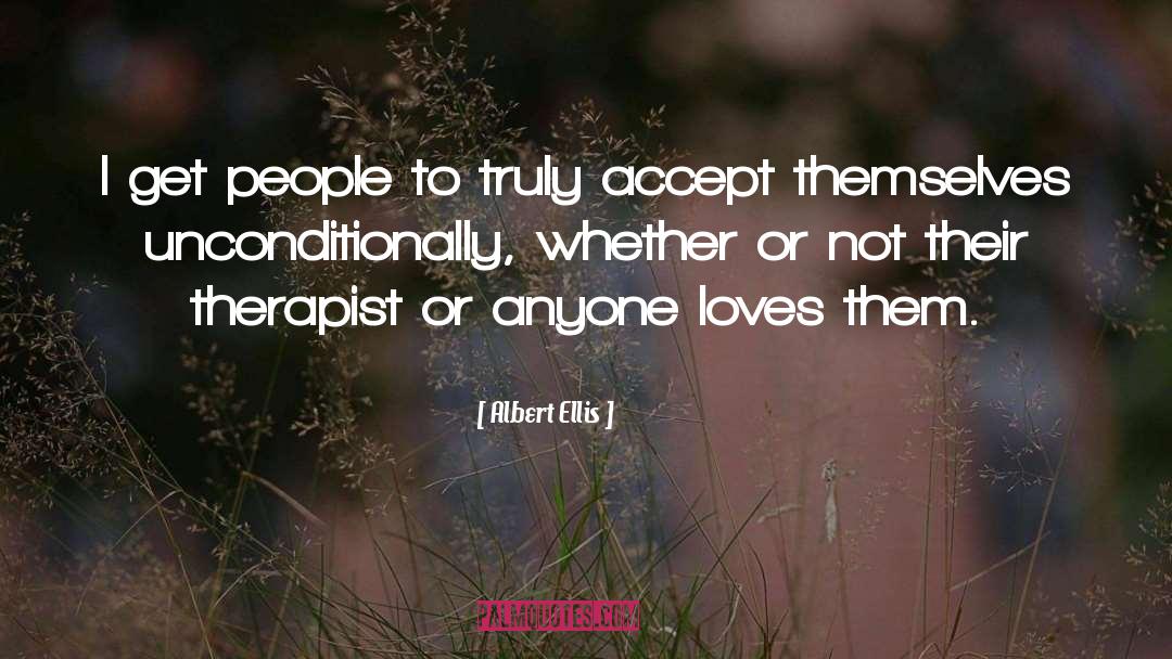 Albert Ellis Quotes: I get people to truly