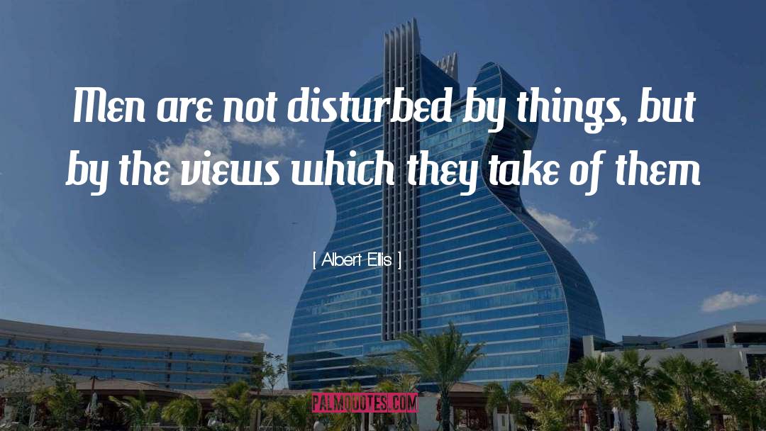 Albert Ellis Quotes: Men are not disturbed by