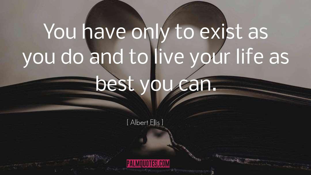 Albert Ellis Quotes: You have only to exist