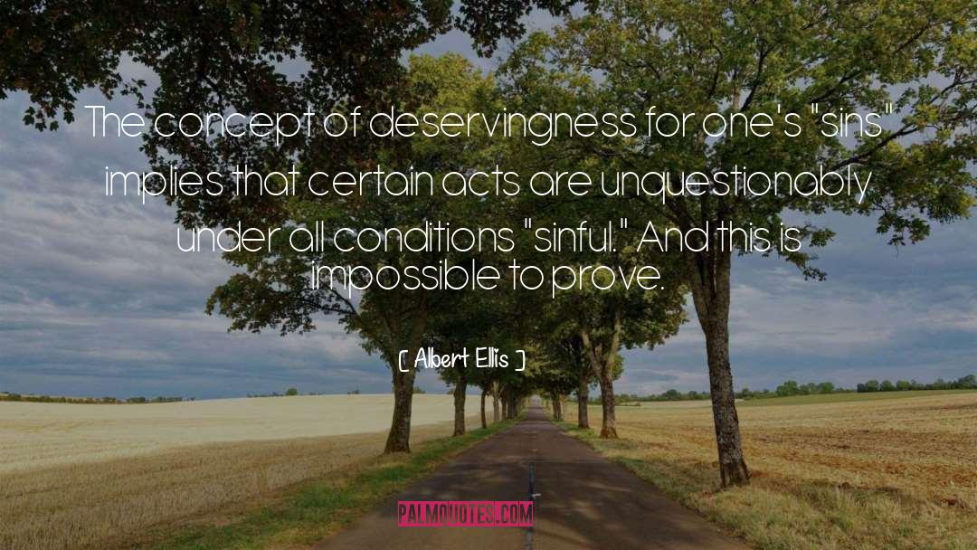 Albert Ellis Quotes: The concept of deservingness for