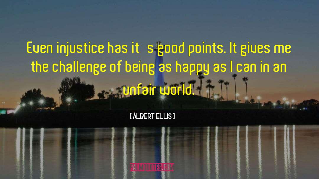 Albert Ellis Quotes: Even injustice has it's good