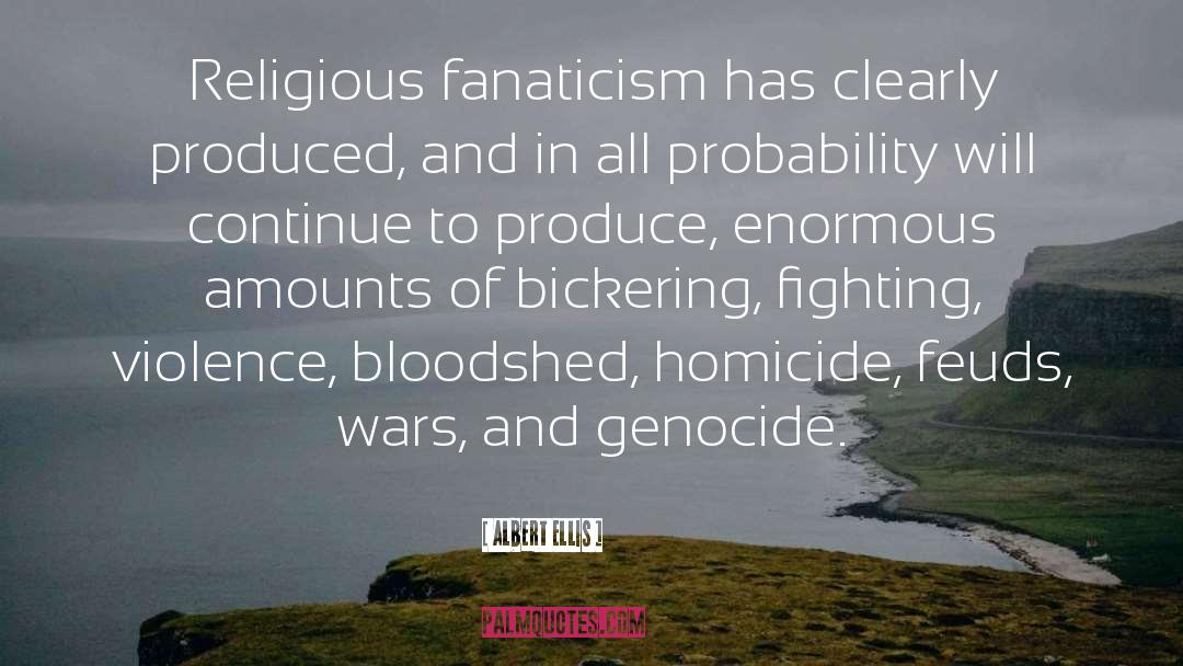 Albert Ellis Quotes: Religious fanaticism has clearly produced,