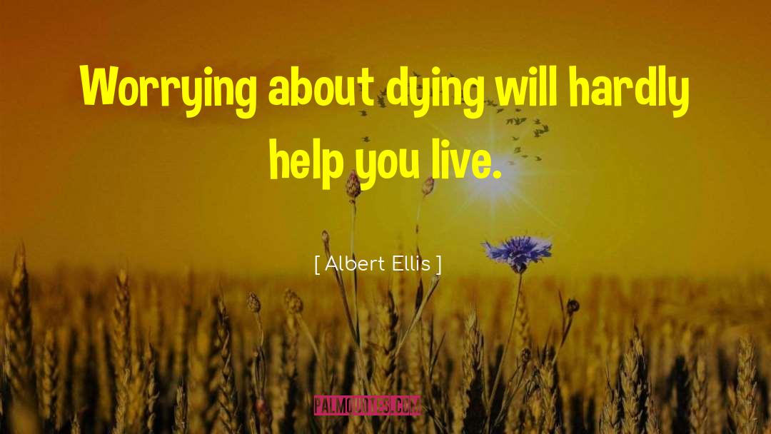 Albert Ellis Quotes: Worrying about dying will hardly