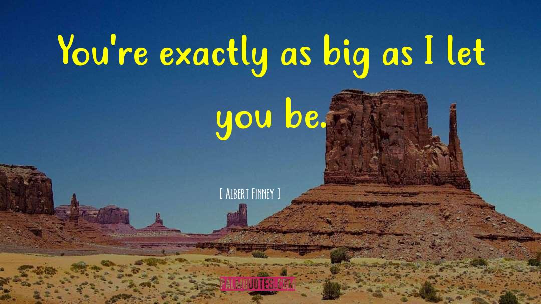 Albert Finney Quotes: You're exactly as big as