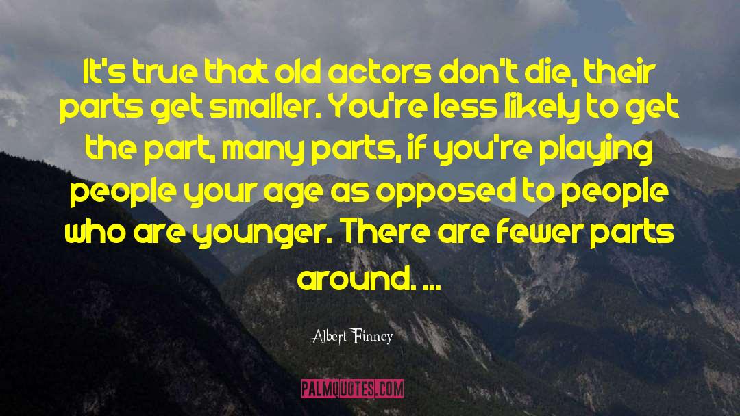 Albert Finney Quotes: It's true that old actors