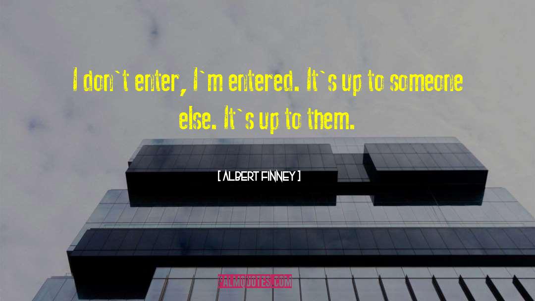 Albert Finney Quotes: I don't enter, I'm entered.