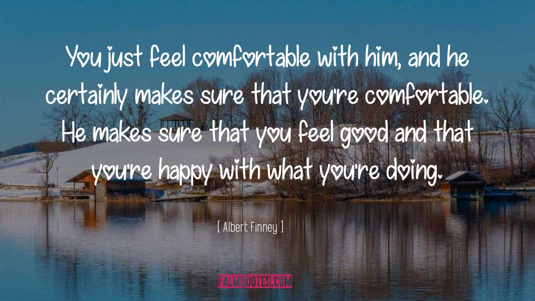 Albert Finney Quotes: You just feel comfortable with
