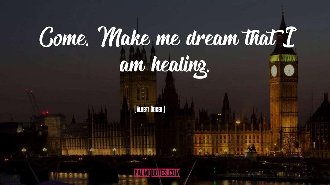 Albert Geiger Quotes: Come. Make me dream that