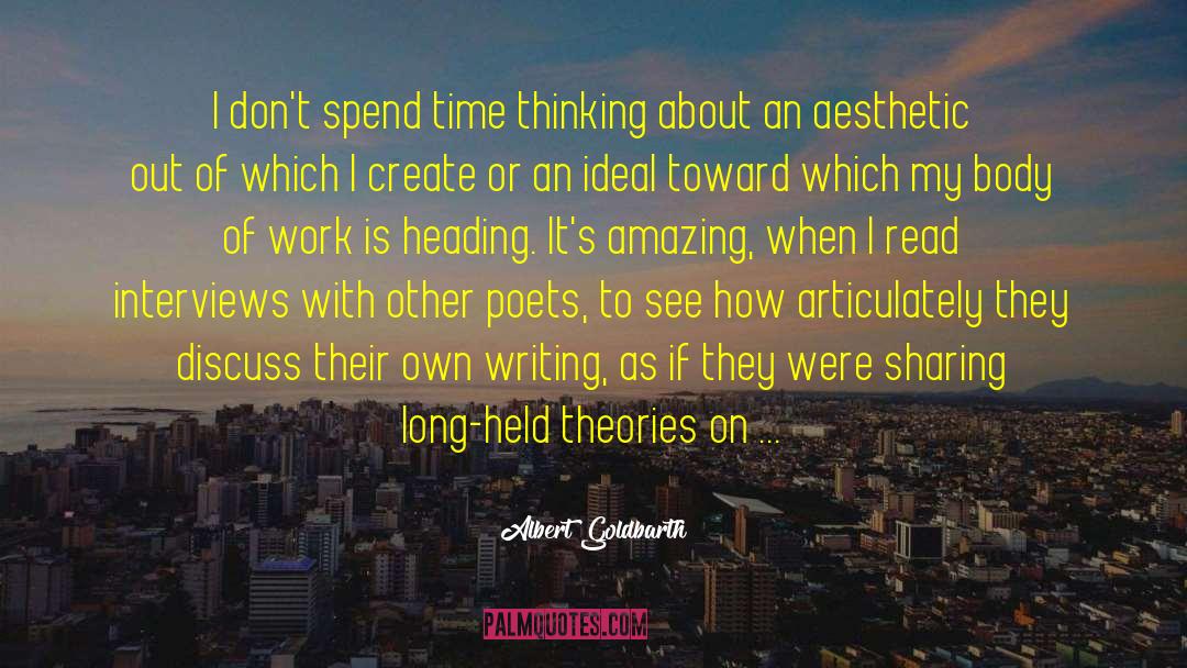 Albert Goldbarth Quotes: I don't spend time thinking