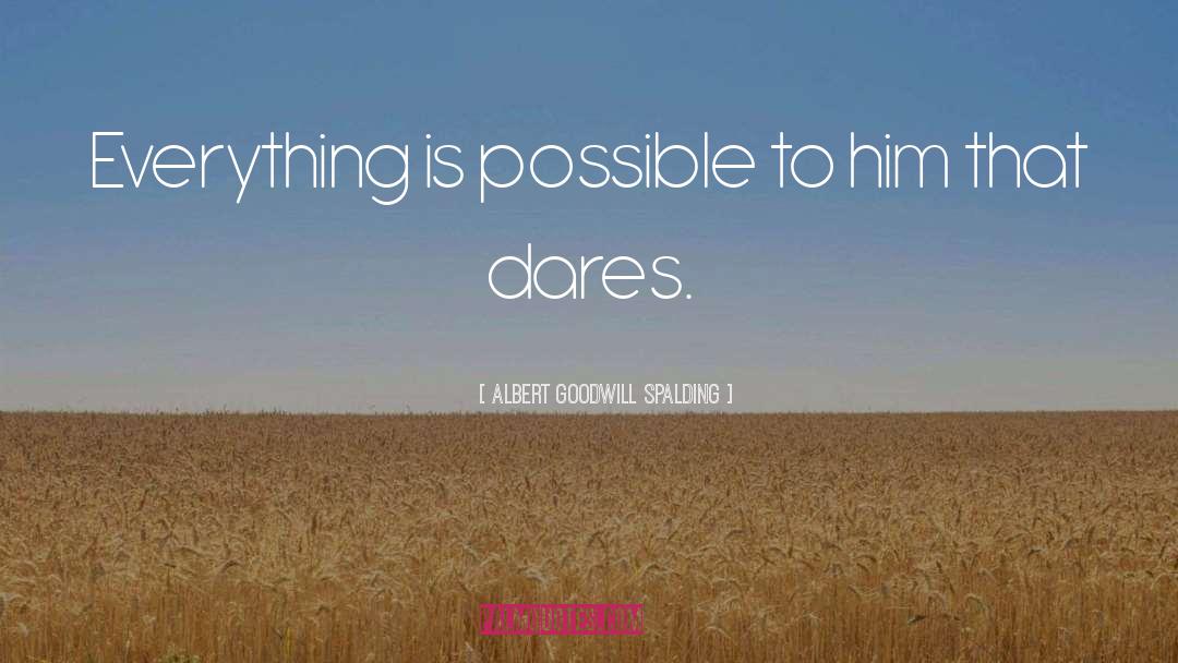 Albert Goodwill Spalding Quotes: Everything is possible to him