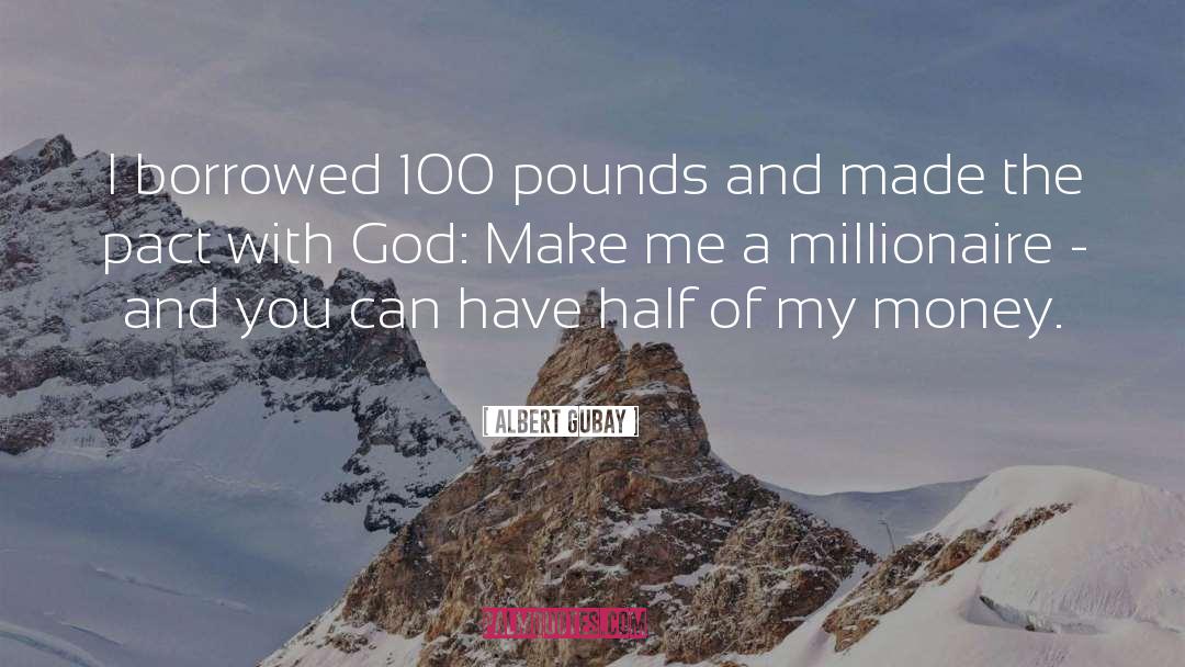 Albert Gubay Quotes: I borrowed 100 pounds and