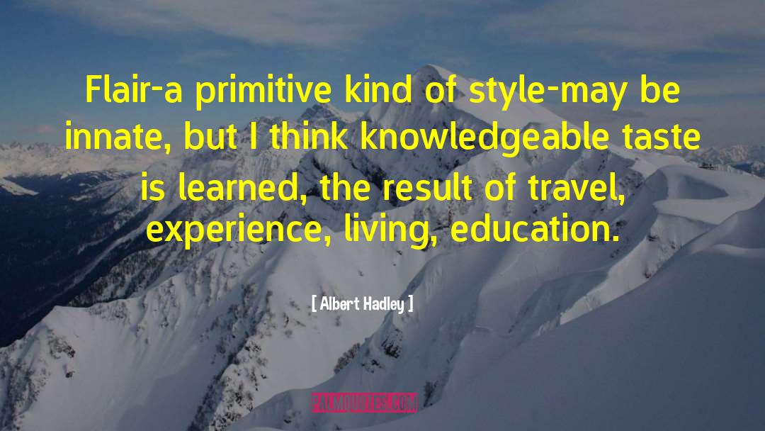 Albert Hadley Quotes: Flair-a primitive kind of style-may