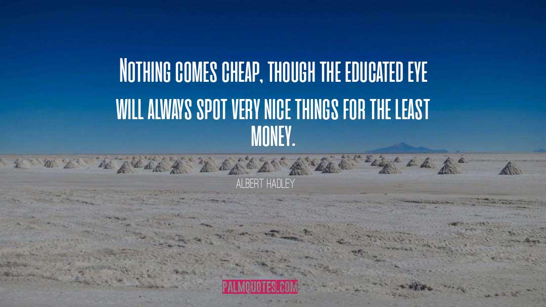 Albert Hadley Quotes: Nothing comes cheap, though the