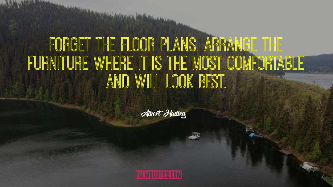 Albert Hadley Quotes: Forget the floor plans. Arrange