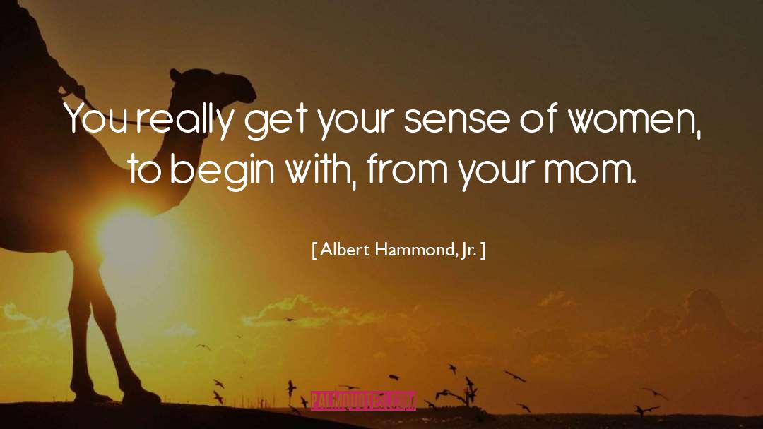 Albert Hammond, Jr. Quotes: You really get your sense