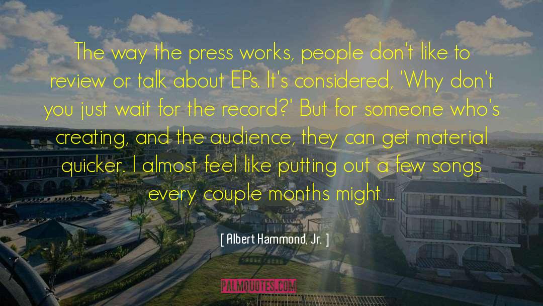 Albert Hammond, Jr. Quotes: The way the press works,