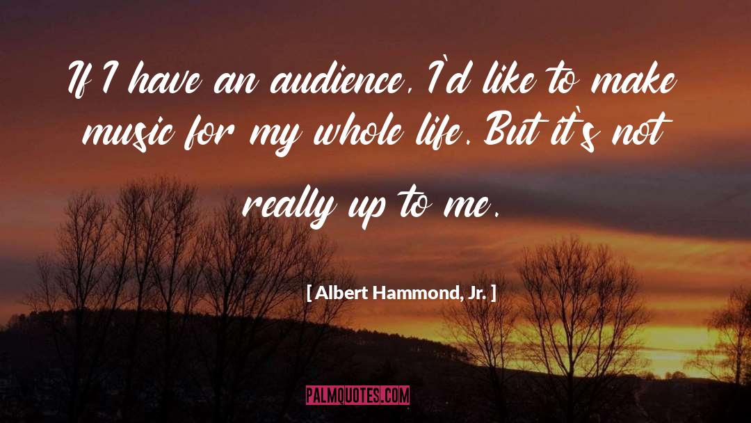 Albert Hammond, Jr. Quotes: If I have an audience,