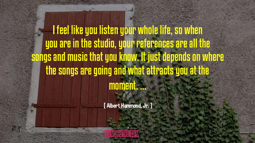 Albert Hammond, Jr. Quotes: I feel like you listen