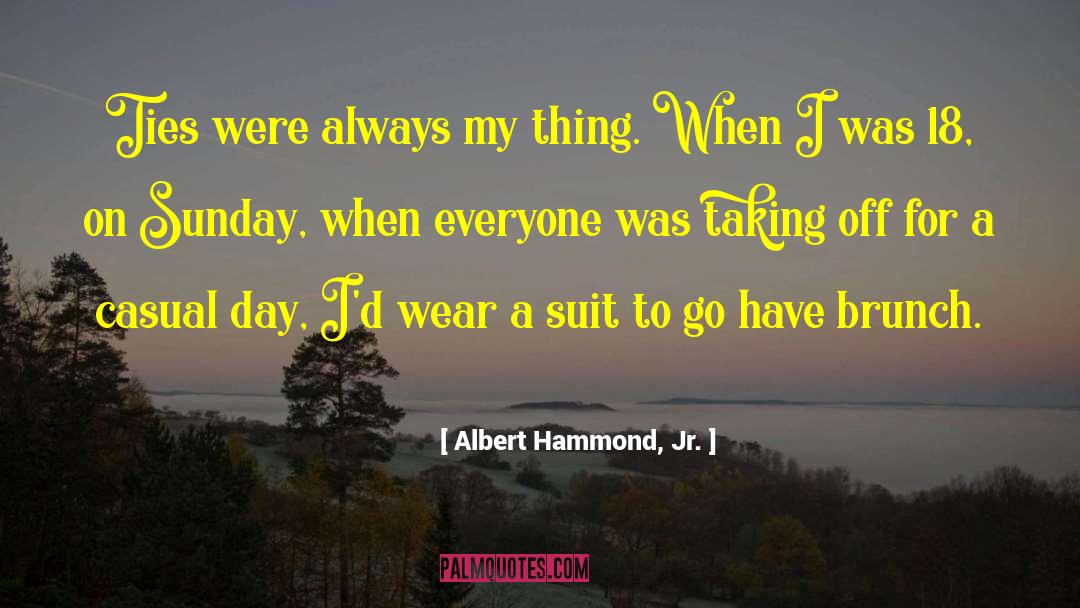 Albert Hammond, Jr. Quotes: Ties were always my thing.