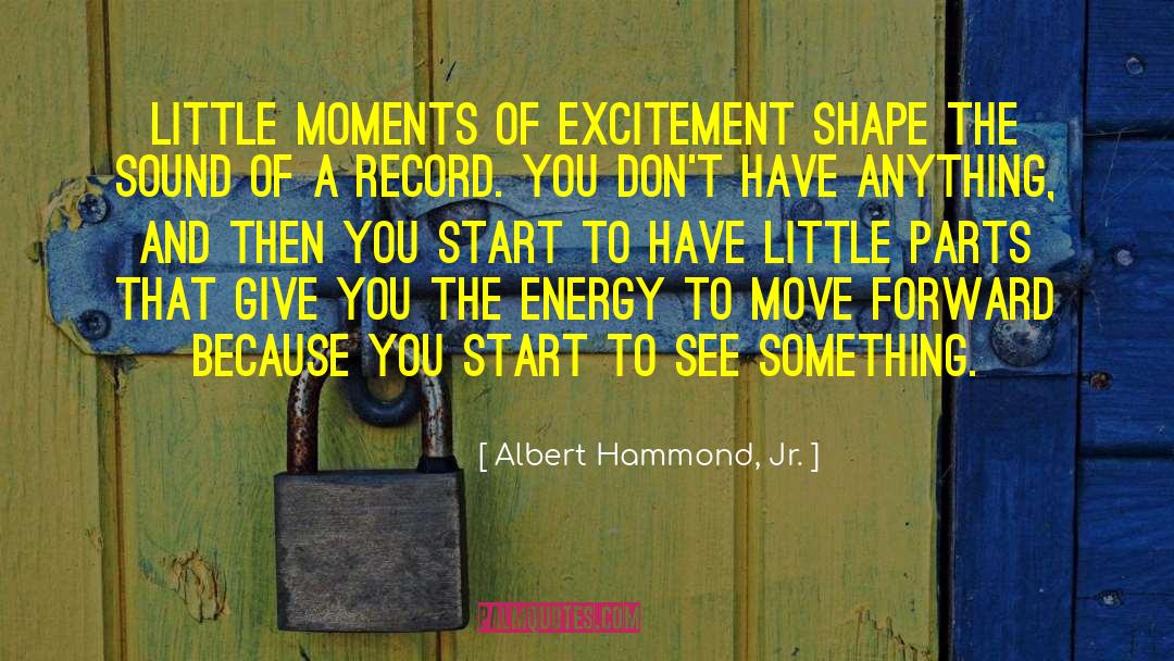 Albert Hammond, Jr. Quotes: Little moments of excitement shape