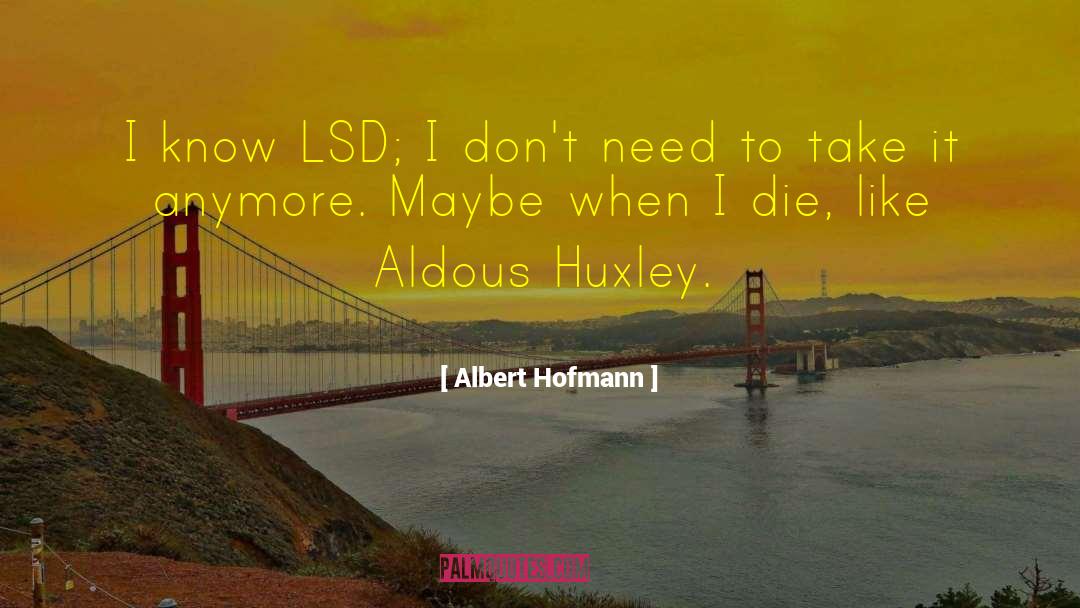 Albert Hofmann Quotes: I know LSD; I don't