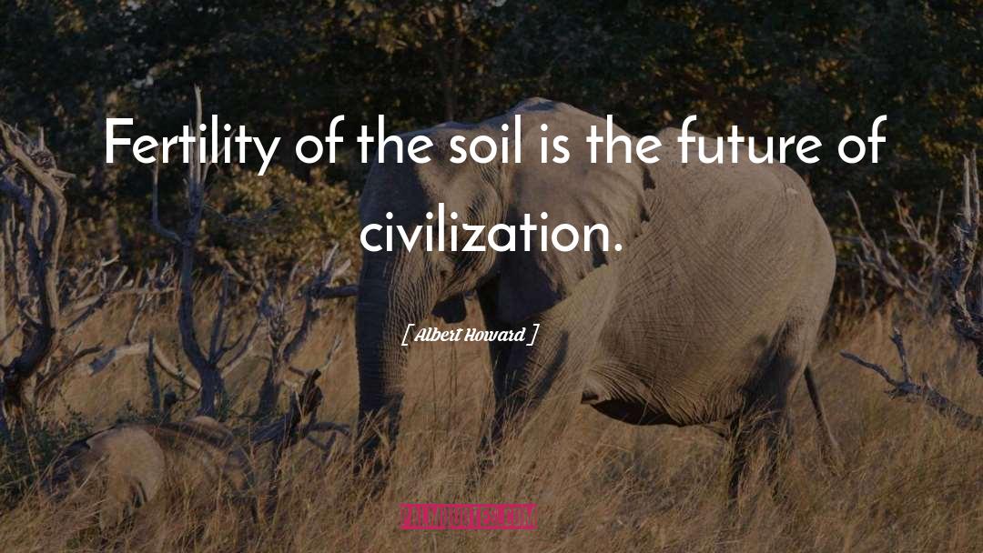 Albert Howard Quotes: Fertility of the soil is