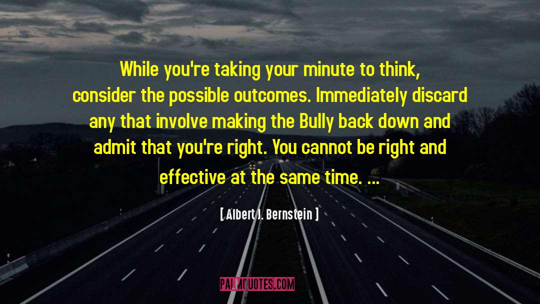 Albert J. Bernstein Quotes: While you're taking your minute