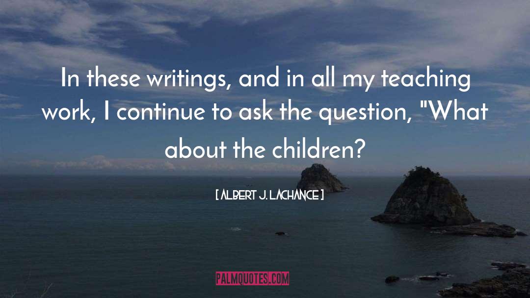 Albert J. LaChance Quotes: In these writings, and in